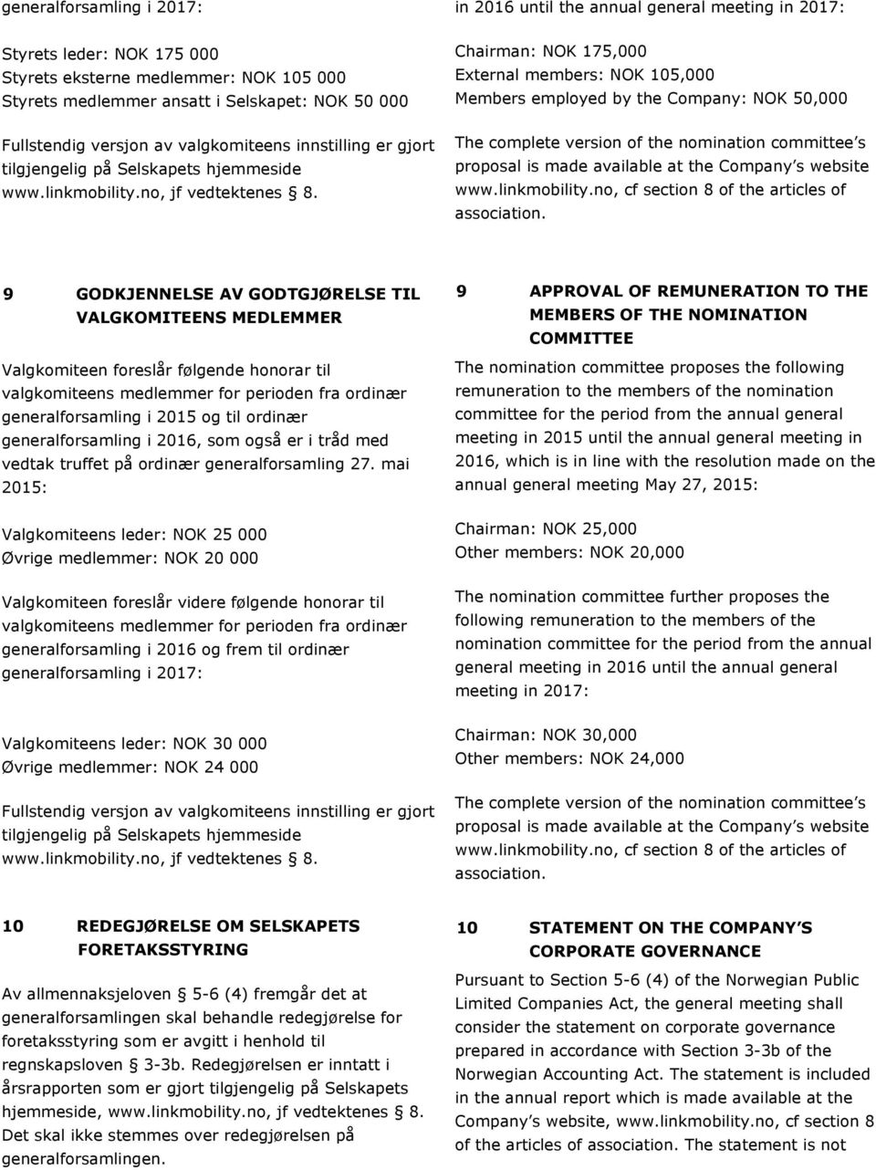 Chairman: NOK 175,000 External members: NOK 105,000 Members employed by the Company: NOK 50,000 The complete version of the nomination committee s proposal is made available at the Company s website