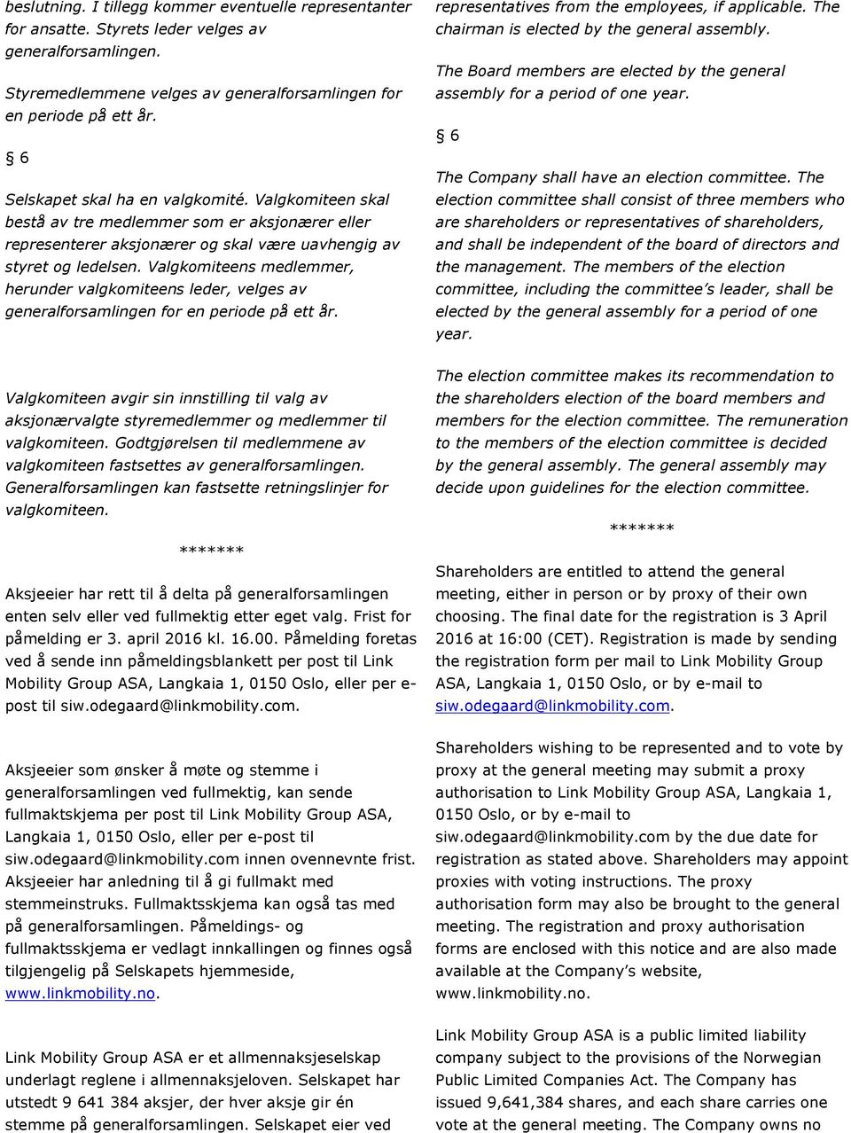Valgkomiteens medlemmer, herunder valgkomiteens leder, velges av generalforsamlingen for en periode på ett år. representatives from the employees, if applicable.