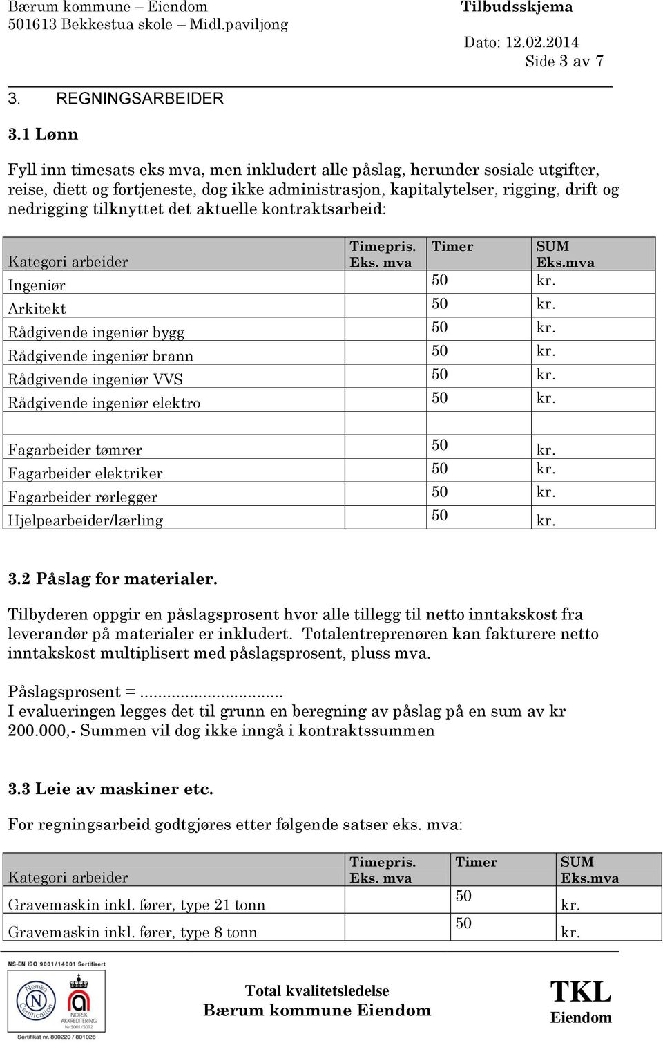 det aktuelle kontraktsarbeid: Timepris. Timer SUM Kategori arbeider Eks. mva Eks.mva Ingeniør 50 kr. Arkitekt 50 kr. Rådgivende ingeniør bygg 50 kr. Rådgivende ingeniør brann 50 kr.