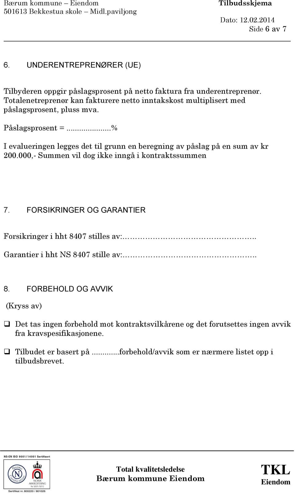 ..% I evalueringen legges det til grunn en beregning av påslag på en sum av kr 200.000,- Summen vil dog ikke inngå i kontraktssummen 7.