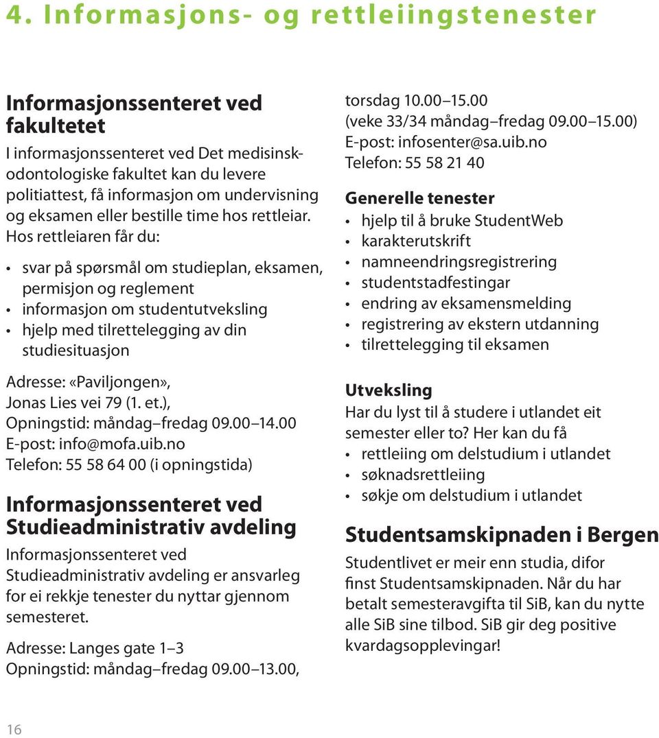 Hos rettleiaren får du: svar på spørsmål om studieplan, eksamen, permisjon og reglement informasjon om studentutveksling hjelp med tilrettelegging av din studiesituasjon Adresse: «Paviljongen», Jonas