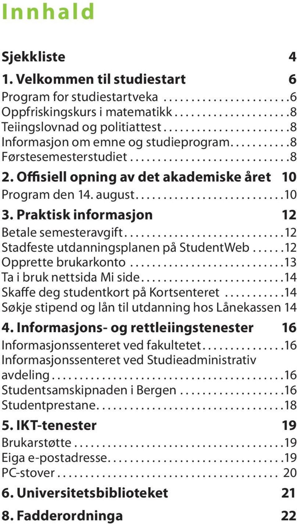 Praktisk informasjon 12 Betale semesteravgift.............................12 Stadfeste utdanningsplanen på StudentWeb......12 Opprette brukarkonto............................13 Ta i bruk nettsida Mi side.