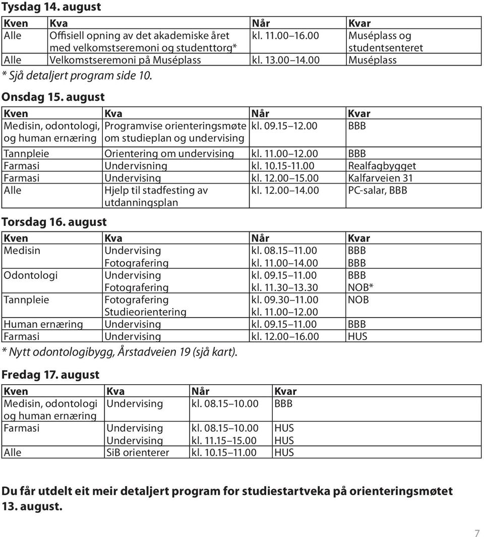 august Kven Kva Når Kvar Medisin, odontologi, Programvise orienteringsmøte kl. 09.15 12.00 BBB og human ernæring om studieplan og undervising Tannpleie Orientering om undervising kl. 11.00 12.