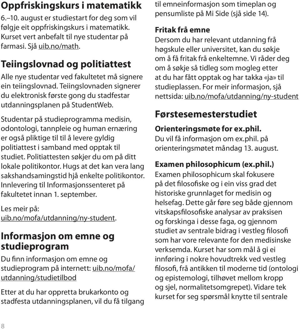 Studentar på studieprogramma medisin, odontologi, tannpleie og human ernæring er også pliktige til til å levere gyldig politiattest i samband med opptak til studiet.