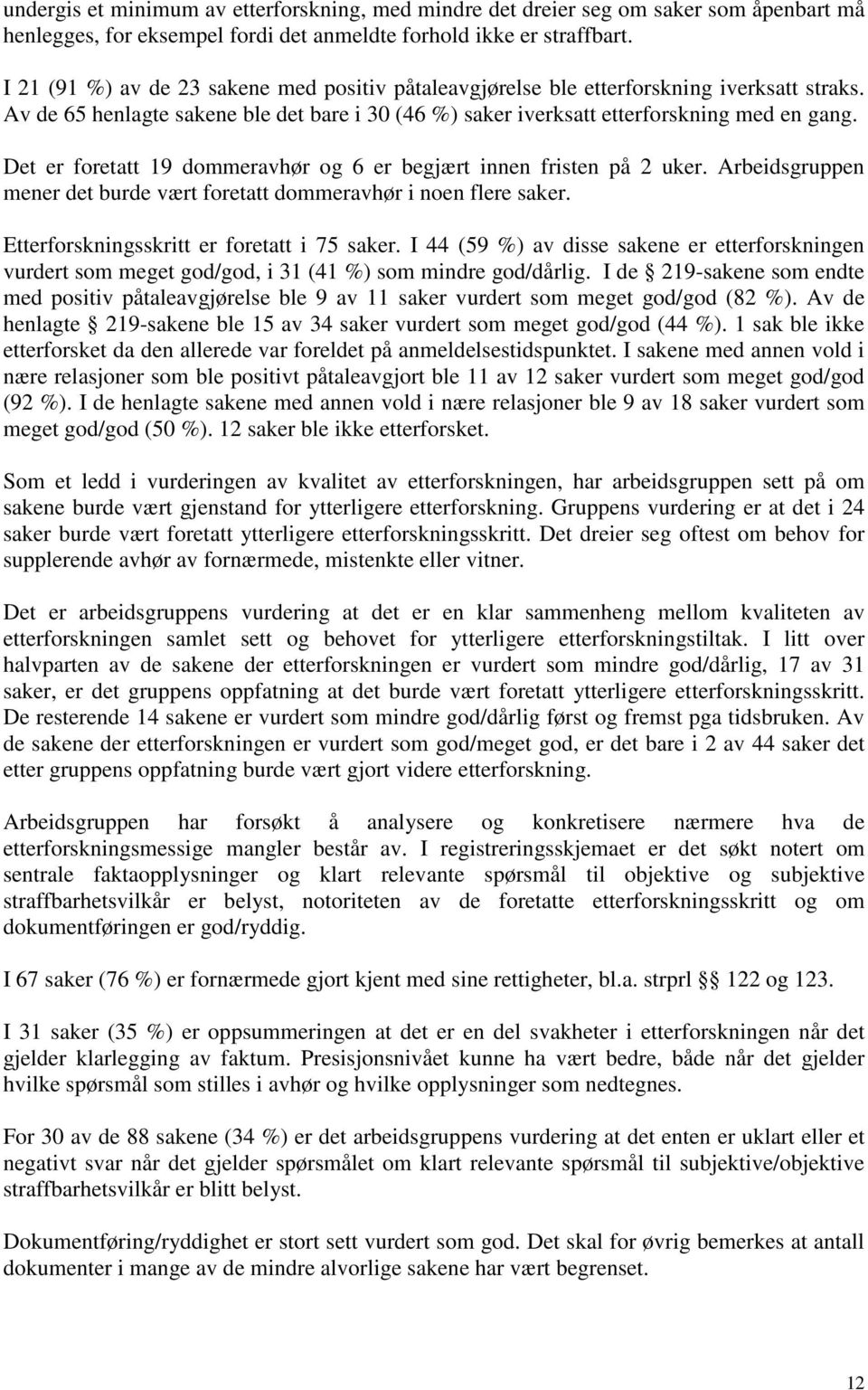 Det er foretatt 19 dommeravhør og 6 er begjært innen fristen på 2 uker. Arbeidsgruppen mener det burde vært foretatt dommeravhør i noen flere saker. Etterforskningsskritt er foretatt i 75 saker.