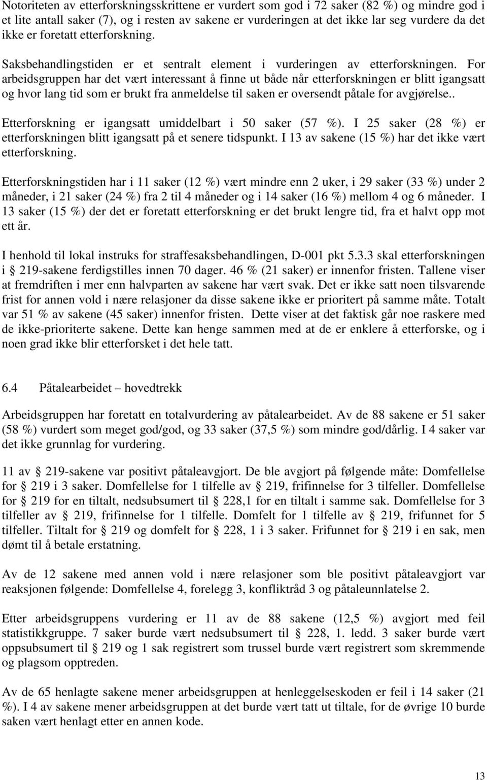 For arbeidsgruppen har det vært interessant å finne ut både når etterforskningen er blitt igangsatt og hvor lang tid som er brukt fra anmeldelse til saken er oversendt påtale for avgjørelse.