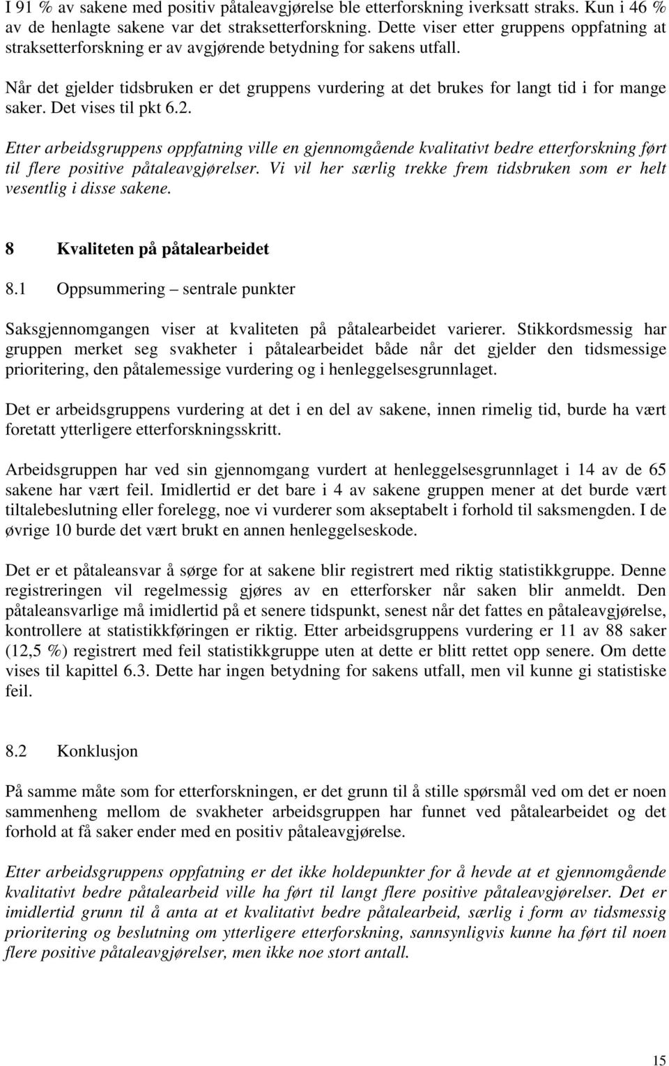 Når det gjelder tidsbruken er det gruppens vurdering at det brukes for langt tid i for mange saker. Det vises til pkt 6.2.