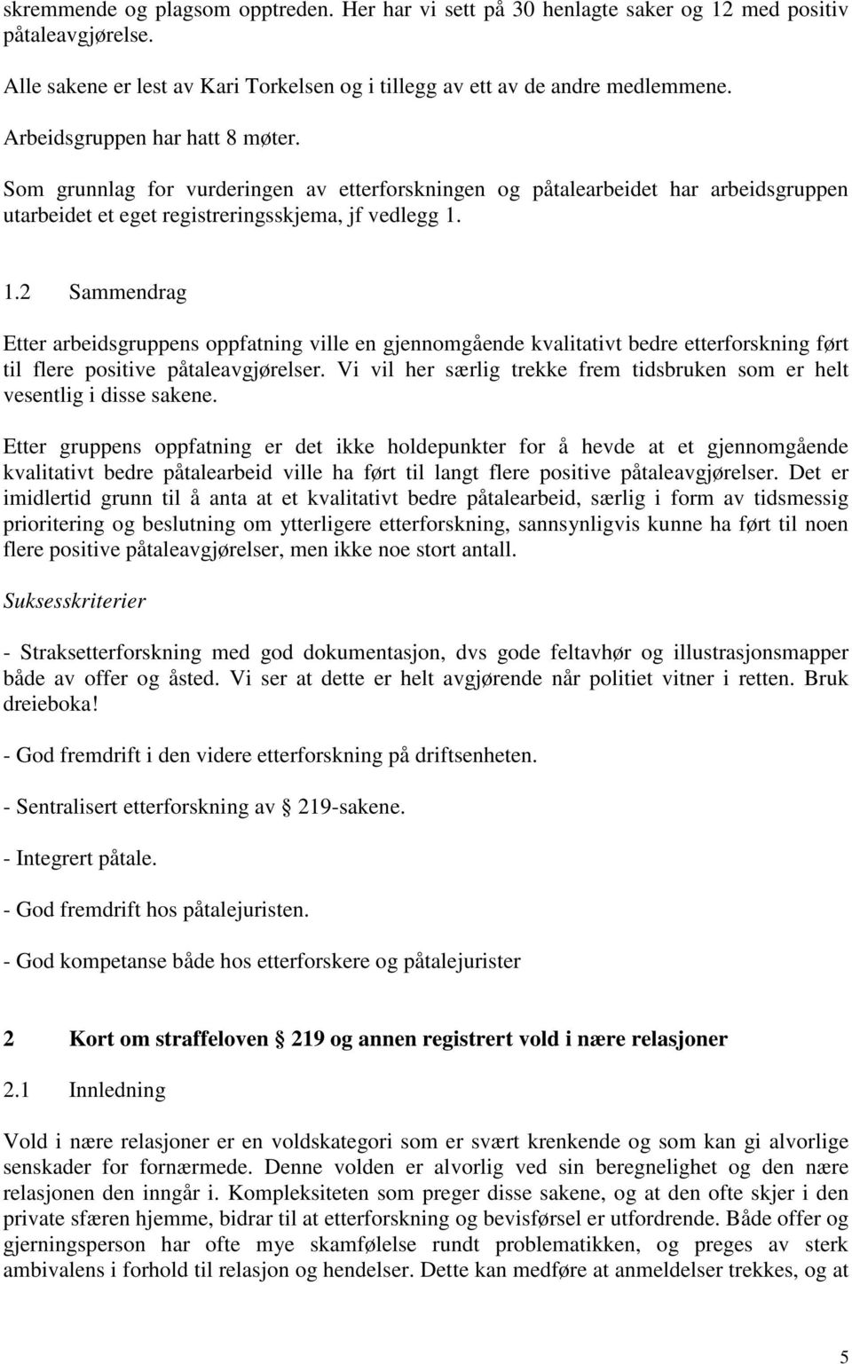 1.2 Sammendrag Etter arbeidsgruppens oppfatning ville en gjennomgående kvalitativt bedre etterforskning ført til flere positive påtaleavgjørelser.