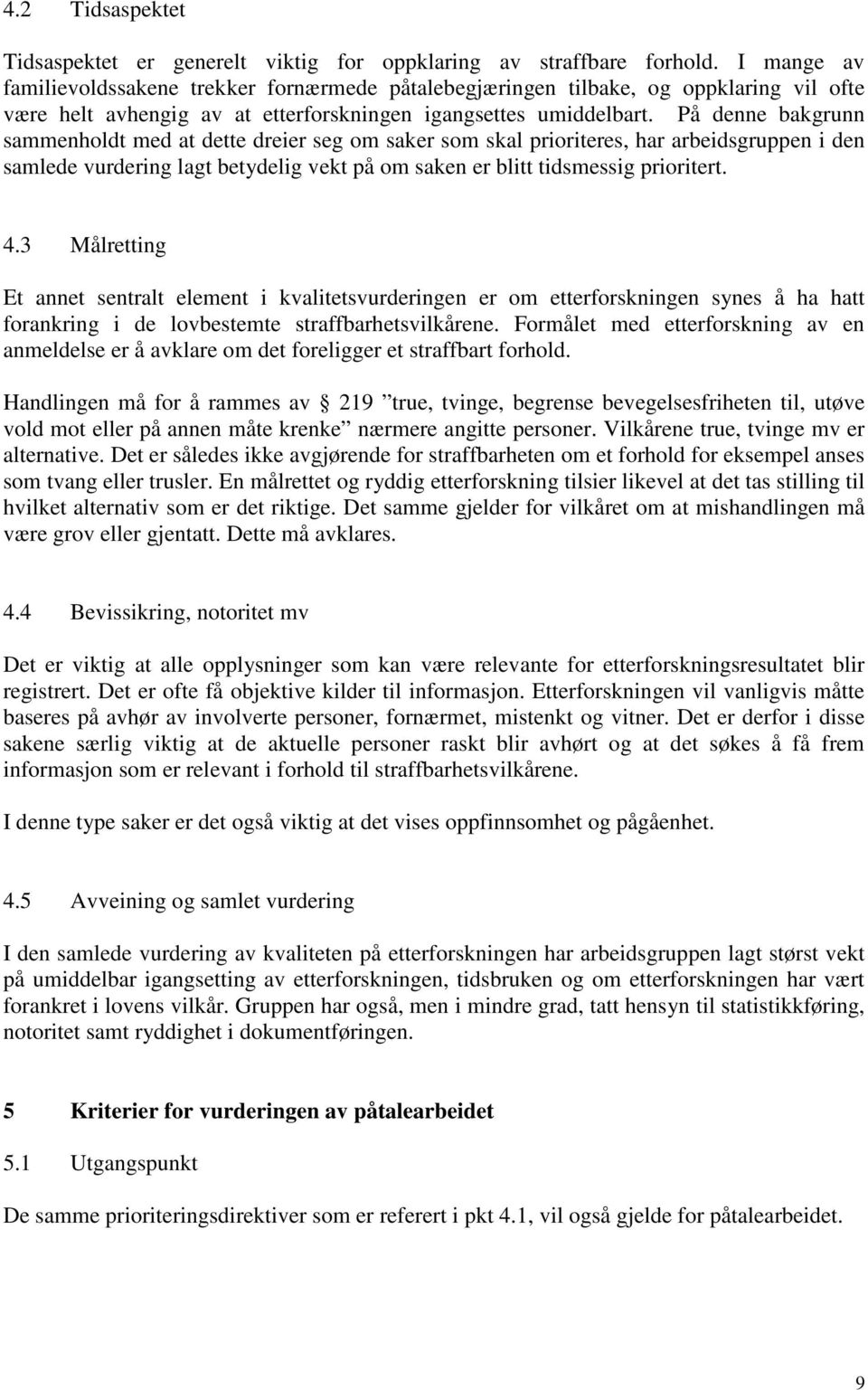 På denne bakgrunn sammenholdt med at dette dreier seg om saker som skal prioriteres, har arbeidsgruppen i den samlede vurdering lagt betydelig vekt på om saken er blitt tidsmessig prioritert. 4.