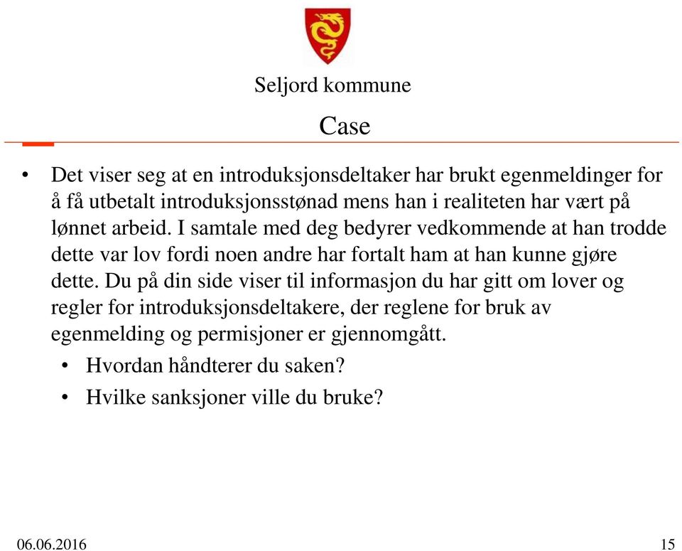 I samtale med deg bedyrer vedkommende at han trodde dette var lov fordi noen andre har fortalt ham at han kunne gjøre dette.