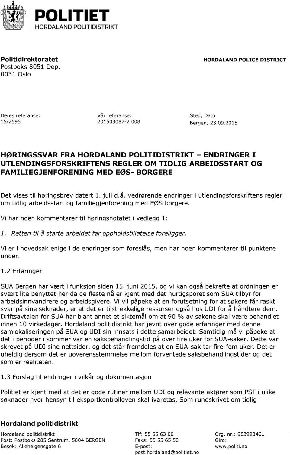 vedrørende endringer i utlendingsforskriftens regler om tidlig arbeidsstart og familiegjenforening med EØS borgere. Vi har noen kommentarer til høringsnotatet i vedlegg 1: 1.