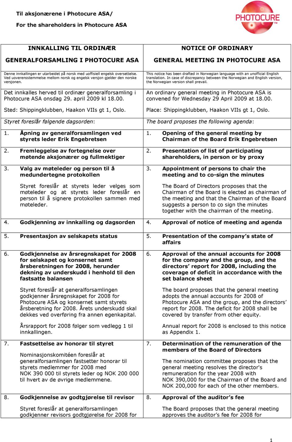 Det innkalles herved til ordinær generalforsamling i Photocure ASA onsdag 29. april 2009 kl 18.00. Sted: Shippingklubben, Haakon VIIs gt 1, Oslo. Styret foreslår følgende dagsorden: 1.