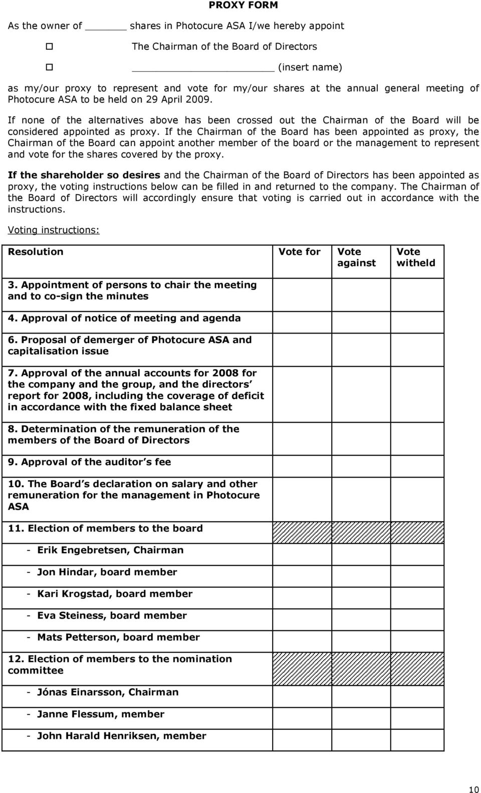 If the Chairman of the Board has been appointed as proxy, the Chairman of the Board can appoint another member of the board or the management to represent and vote for the shares covered by the proxy.