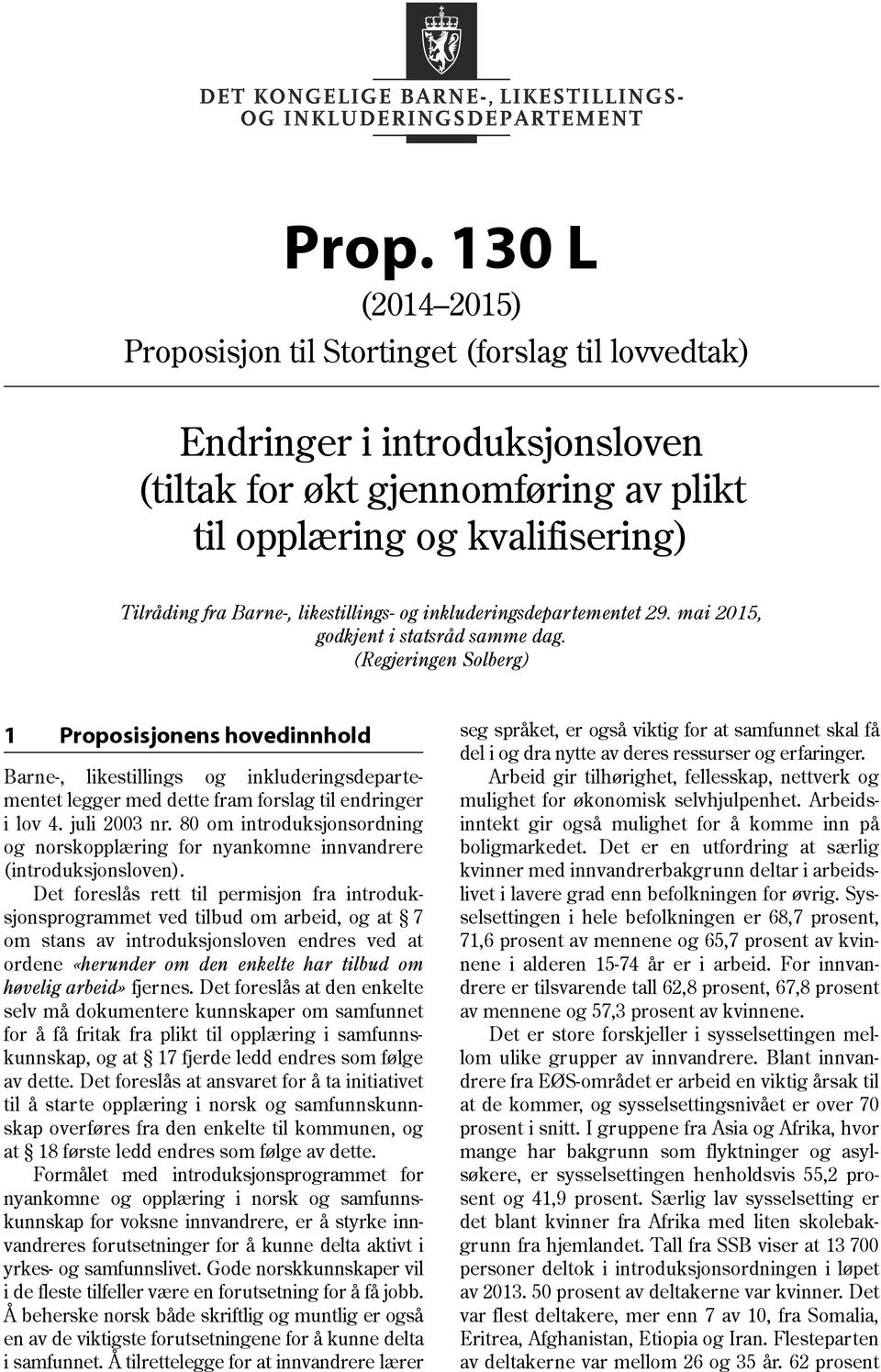 (Regjeringen Solberg) 1 Proposisjonens hovedinnhold Barne-, likestillings og inkluderingsdepartementet legger med dette fram forslag til endringer i lov 4. juli 2003 nr.