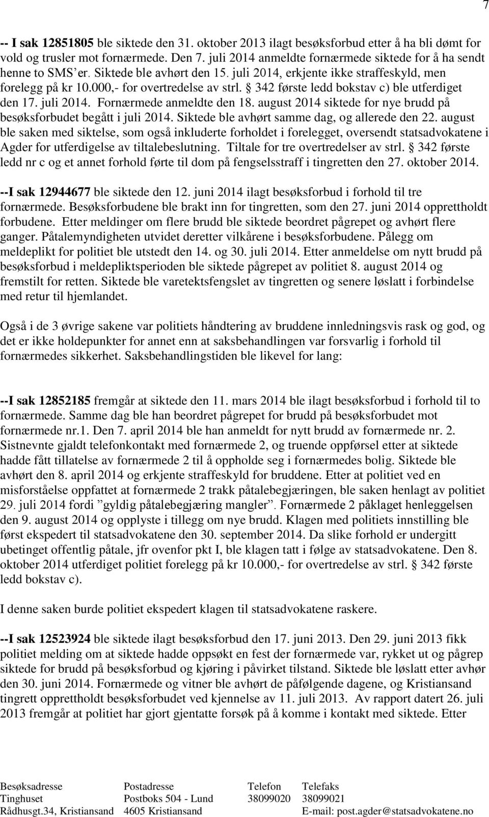 342 første ledd bokstav c) ble utferdiget den 17. juli 2014. Fornærmede anmeldte den 18. august 2014 siktede for nye brudd på besøksforbudet begått i juli 2014.