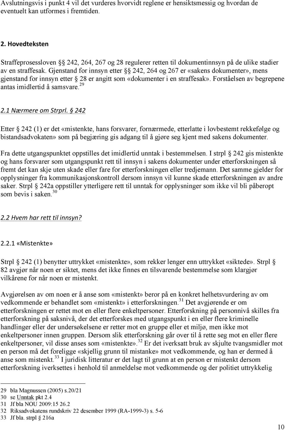 Gjenstand for innsyn etter 242, 264 og 267 er «sakens dokumenter», mens gjenstand for innsyn etter 28 er angitt som «dokumenter i en straffesak». Forståelsen av begrepene antas imidlertid å samsvare.