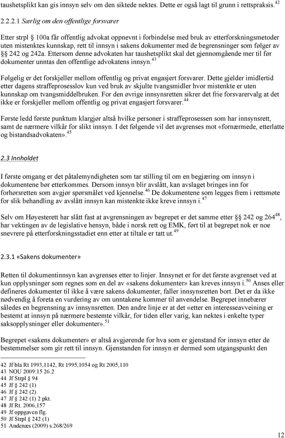 dokumenter med de begrensninger som følger av 242 og 242a. Ettersom denne advokaten har taushetsplikt skal det gjennomgående mer til før dokumenter unntas den offentlige advokatens innsyn.