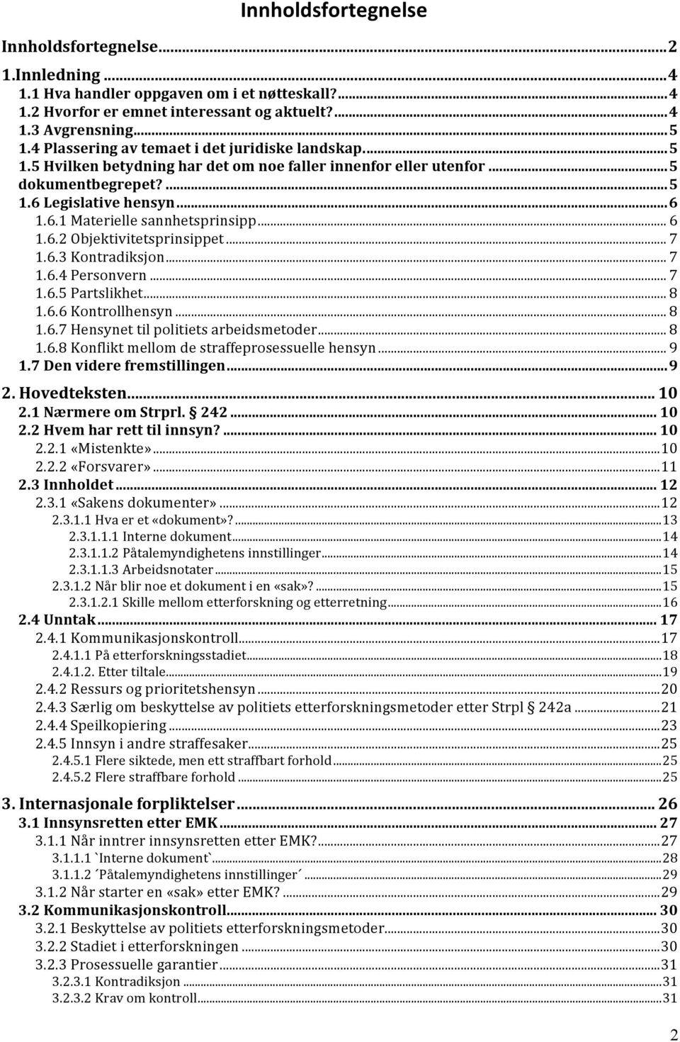 .. 6 1.6.2 Objektivitetsprinsippet... 7 1.6.3 Kontradiksjon... 7 1.6.4 Personvern... 7 1.6.5 Partslikhet... 8 1.6.6 Kontrollhensyn... 8 1.6.7 Hensynet til politiets arbeidsmetoder... 8 1.6.8 Konflikt mellom de straffeprosessuelle hensyn.