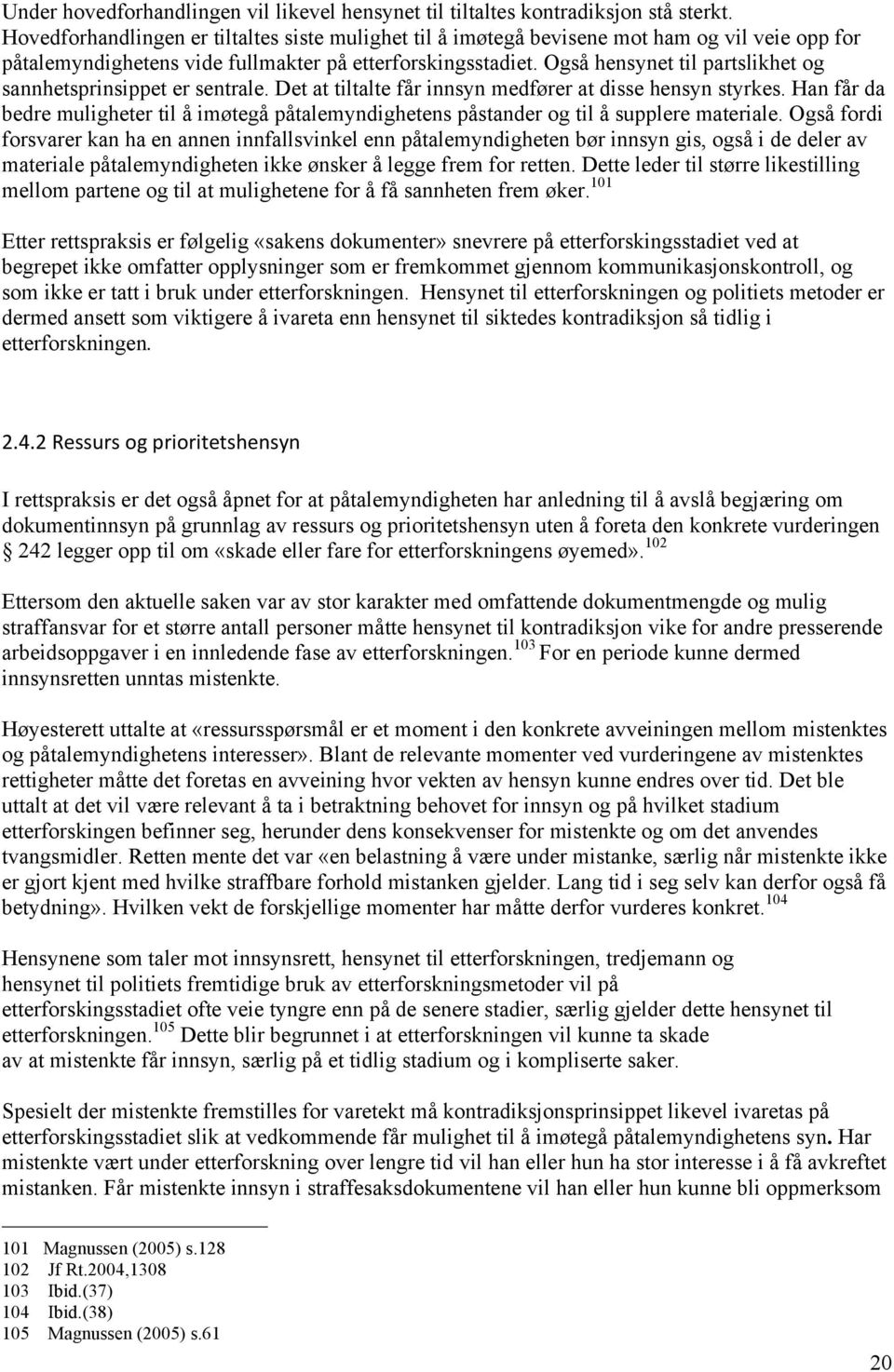 Også hensynet til partslikhet og sannhetsprinsippet er sentrale. Det at tiltalte får innsyn medfører at disse hensyn styrkes.