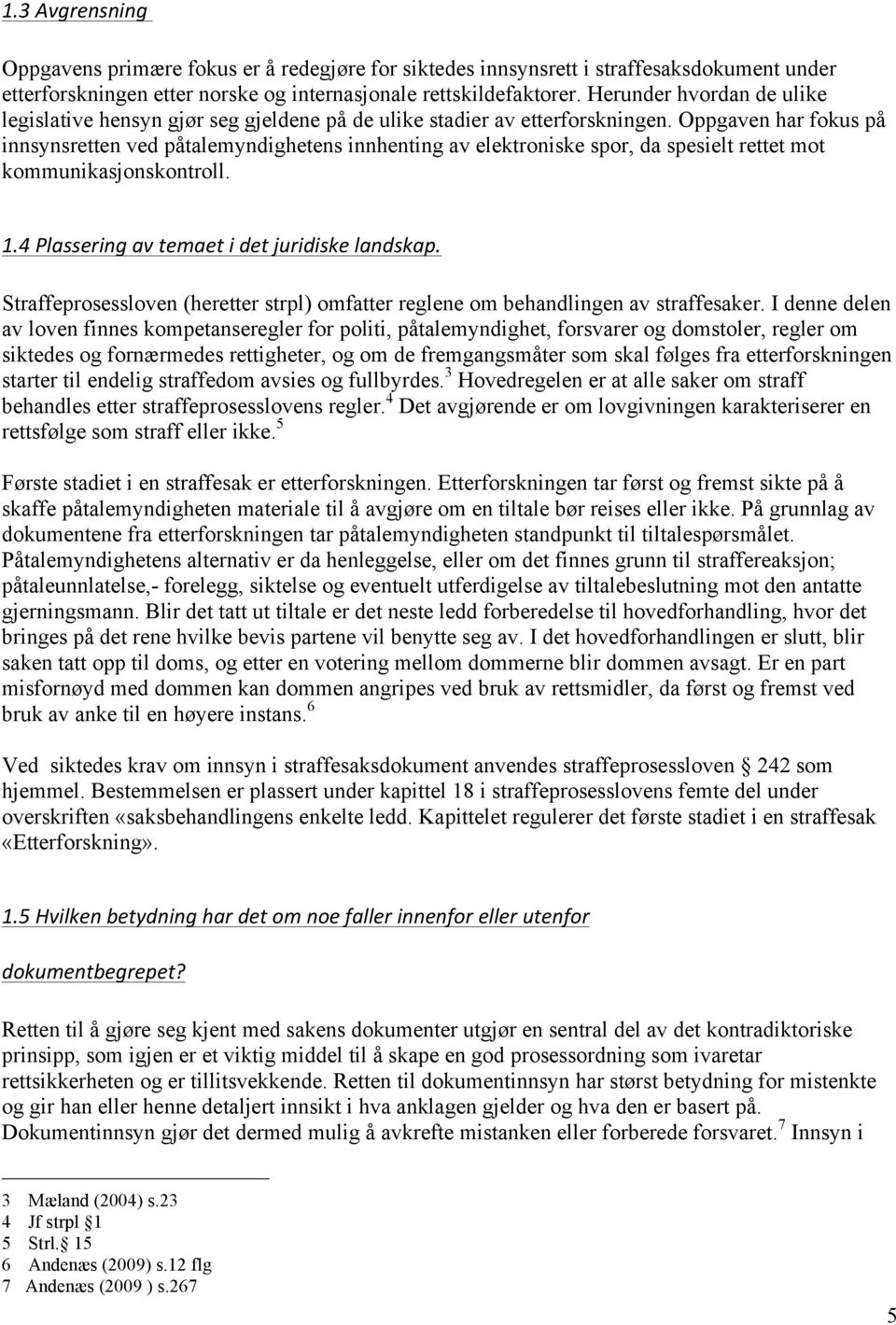 Oppgaven har fokus på innsynsretten ved påtalemyndighetens innhenting av elektroniske spor, da spesielt rettet mot kommunikasjonskontroll. 1.4 Plassering av temaet i det juridiske landskap.