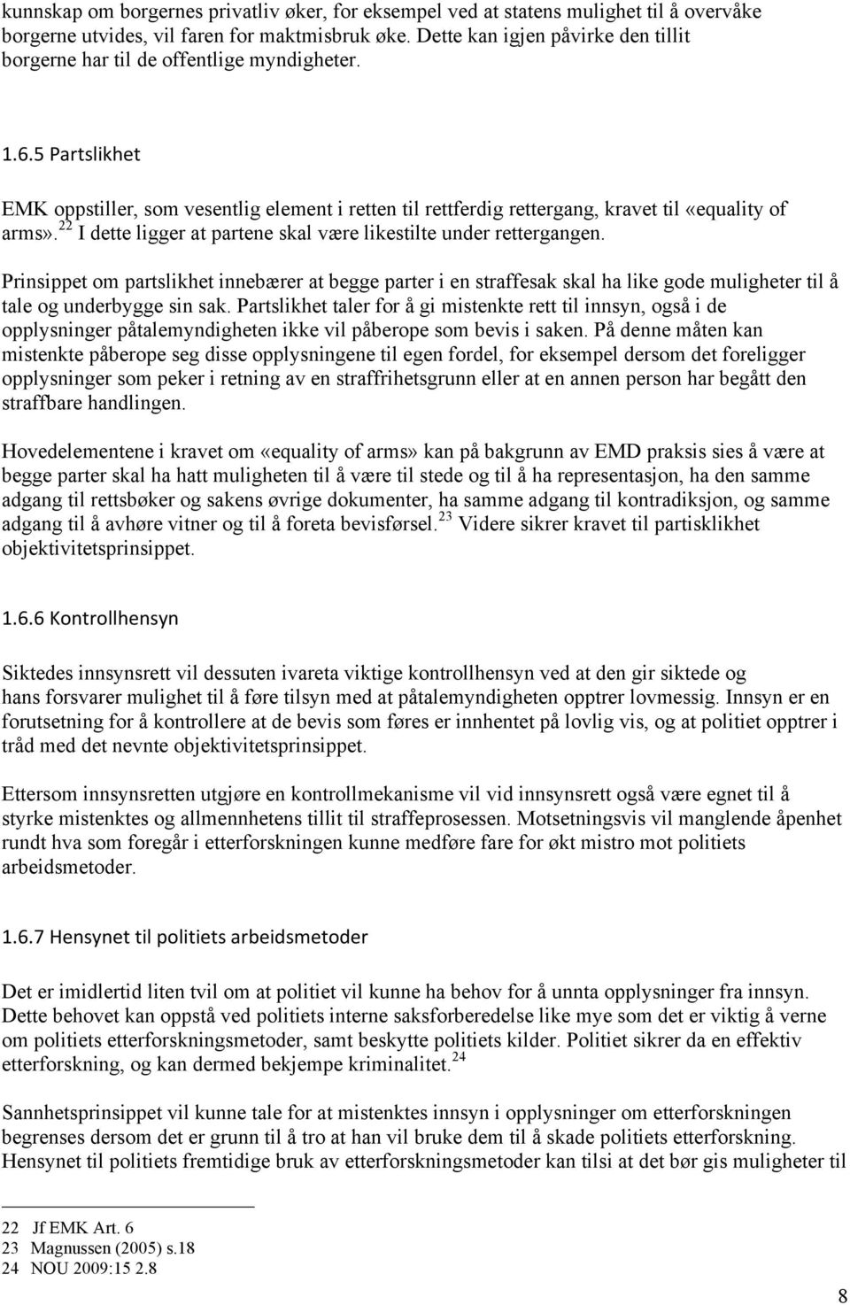 5 Partslikhet EMK oppstiller, som vesentlig element i retten til rettferdig rettergang, kravet til «equality of arms». 22 I dette ligger at partene skal være likestilte under rettergangen.