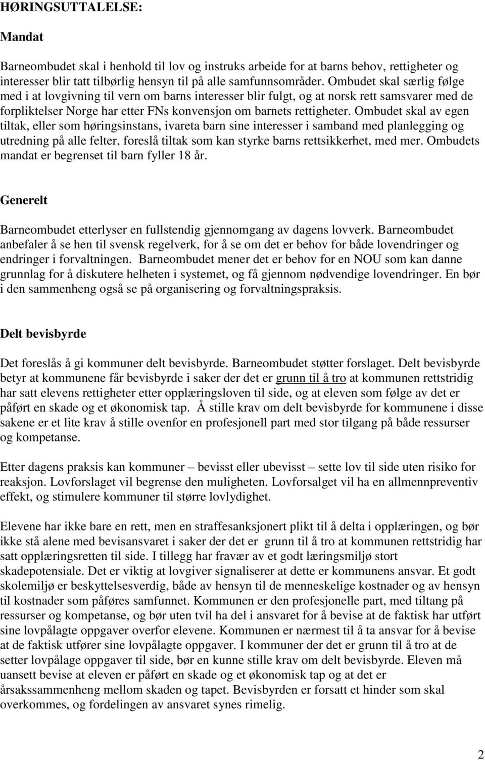 Ombudet skal av egen tiltak, eller som høringsinstans, ivareta barn sine interesser i samband med planlegging og utredning på alle felter, foreslå tiltak som kan styrke barns rettsikkerhet, med mer.