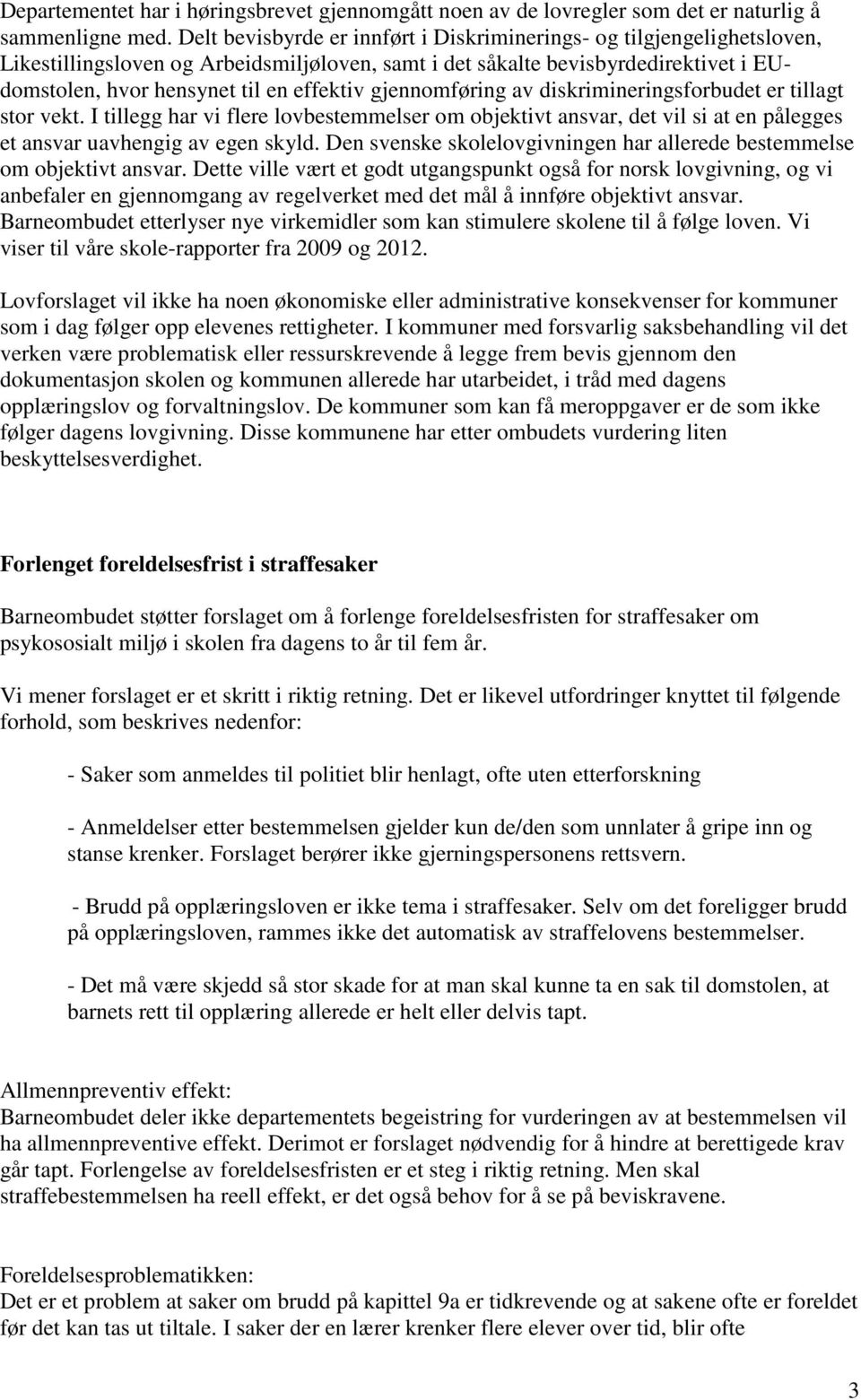 gjennomføring av diskrimineringsforbudet er tillagt stor vekt. I tillegg har vi flere lovbestemmelser om objektivt ansvar, det vil si at en pålegges et ansvar uavhengig av egen skyld.