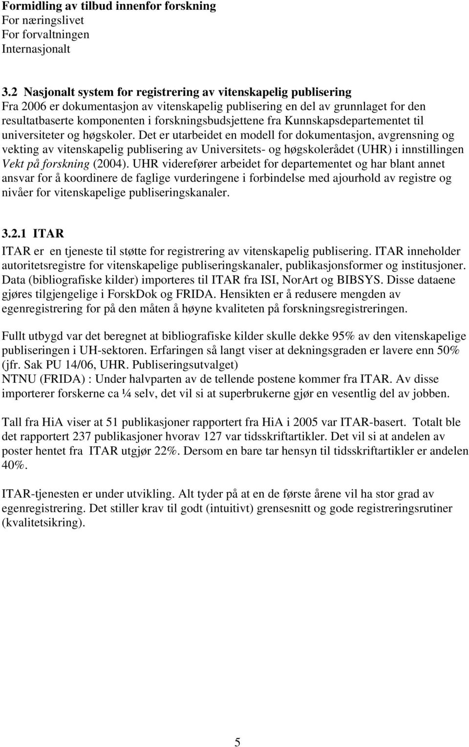 forskningsbudsjettene fra Kunnskapsdepartementet til universiteter og høgskoler.