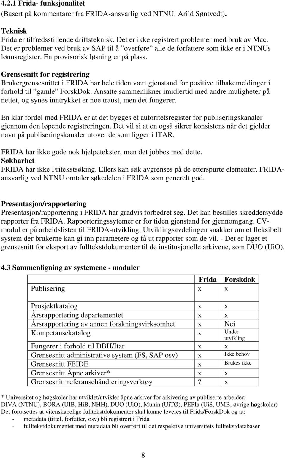 Grensesnitt for registrering Brukergrensesnittet i FRIDA har hele tiden vært gjenstand for positive tilbakemeldinger i forhold til gamle ForskDok.