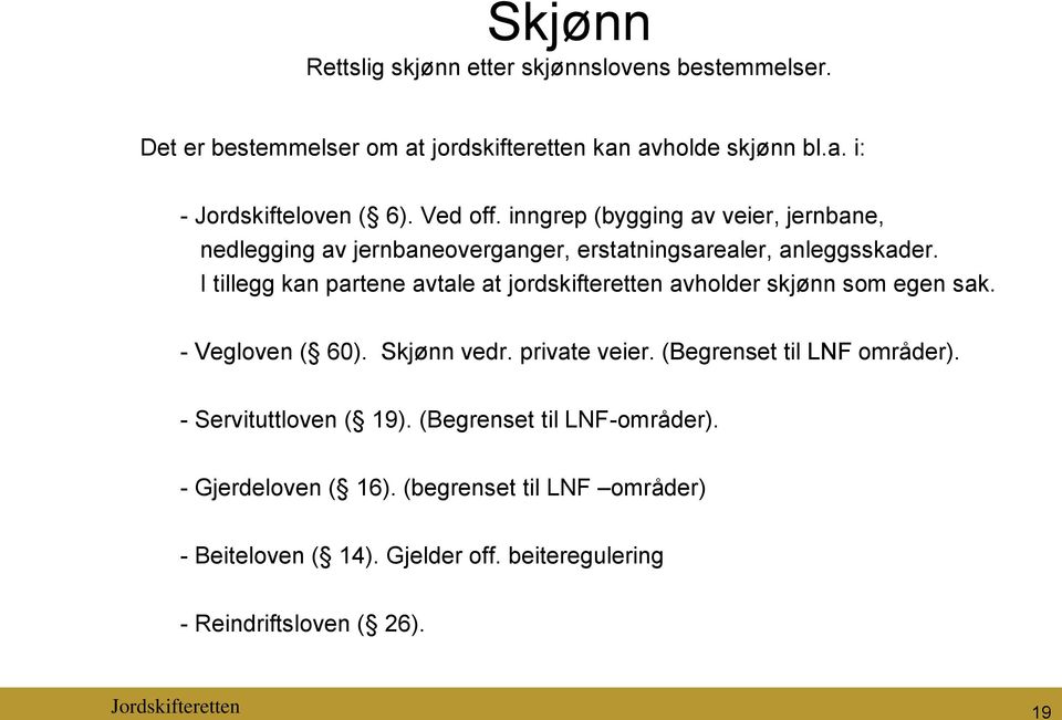 I tillegg kan partene avtale at jordskifteretten avholder skjønn som egen sak. - Vegloven ( 60). Skjønn vedr. private veier. (Begrenset til LNF områder).