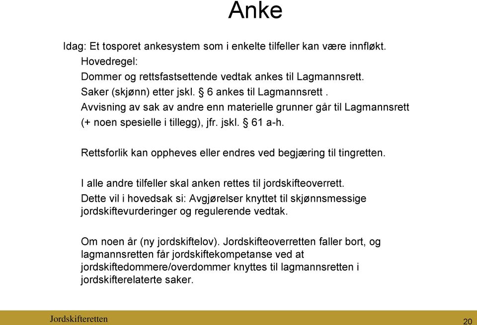 Rettsforlik kan oppheves eller endres ved begjæring til tingretten. I alle andre tilfeller skal anken rettes til jordskifteoverrett.