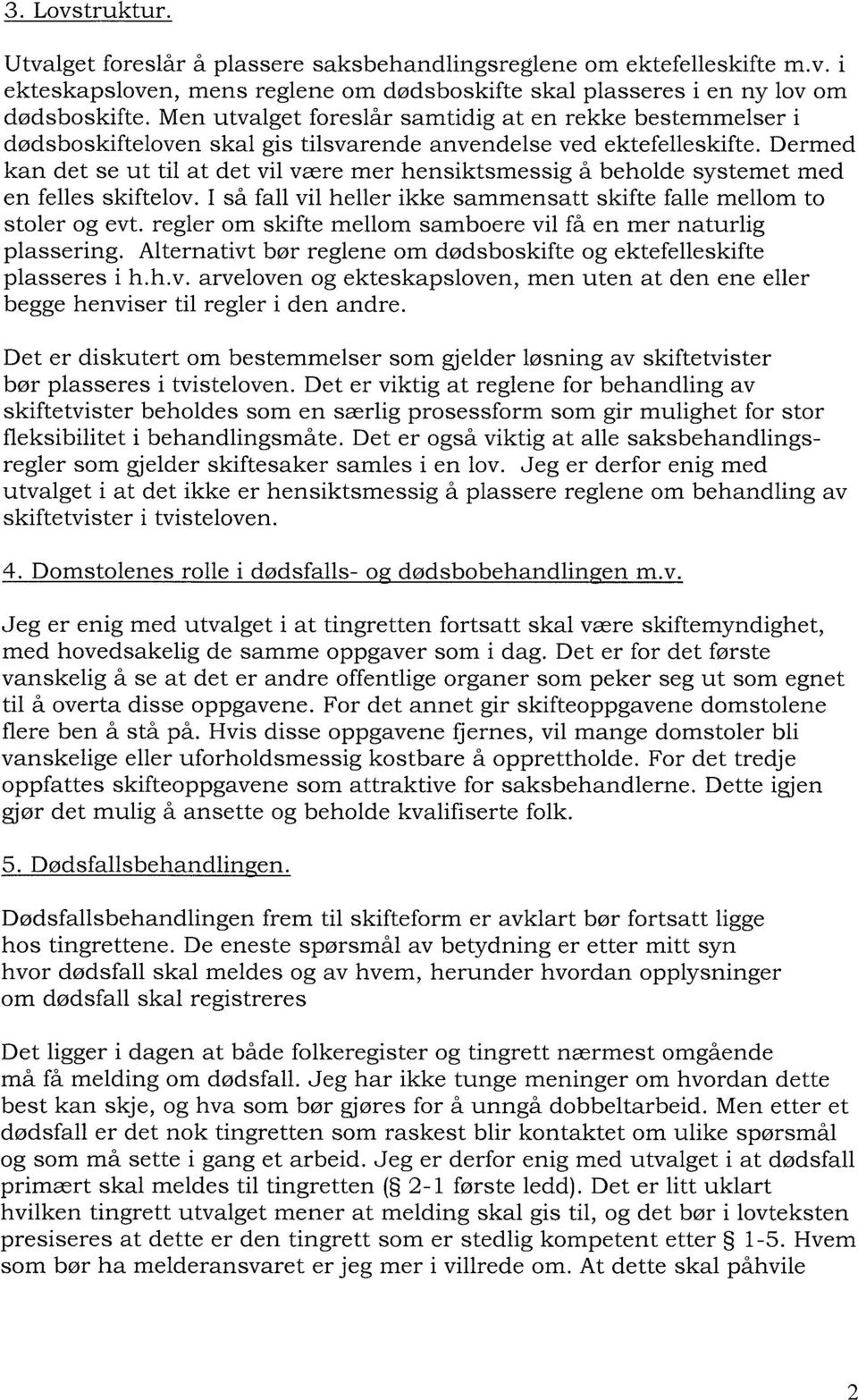 Dermed kan det se ut til at det vil være mer hensiktsmessig å beholde systemet med en felles skiftelov. I så fall vil heller ikke sammensatt skifte falle mellom to stoler og evt.