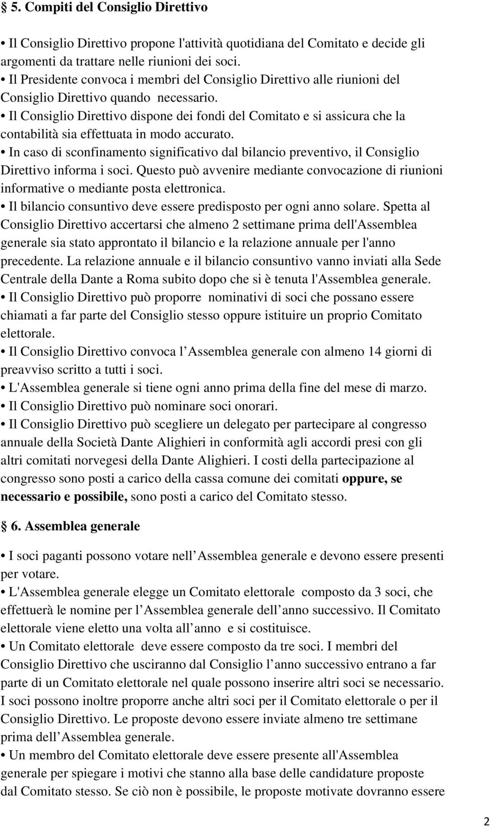 Il Consiglio Direttivo dispone dei fondi del Comitato e si assicura che la contabilità sia effettuata in modo accurato.