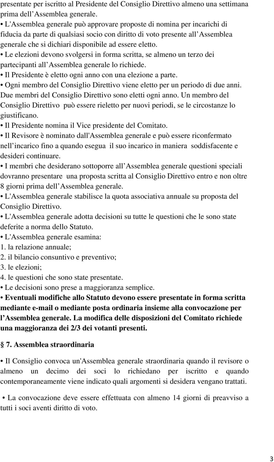 eletto. Le elezioni devono svolgersi in forma scritta, se almeno un terzo dei partecipanti all Assemblea generale lo richiede. Il Presidente è eletto ogni anno con una elezione a parte.