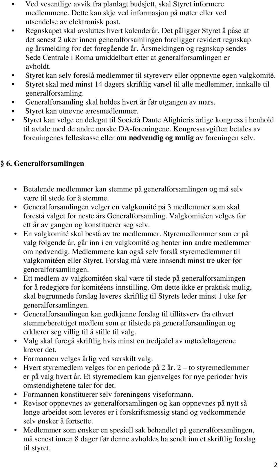 Årsmeldingen og regnskap sendes Sede Centrale i Roma umiddelbart etter at generalforsamlingen er avholdt. Styret kan selv foreslå medlemmer til styreverv eller oppnevne egen valgkomité.