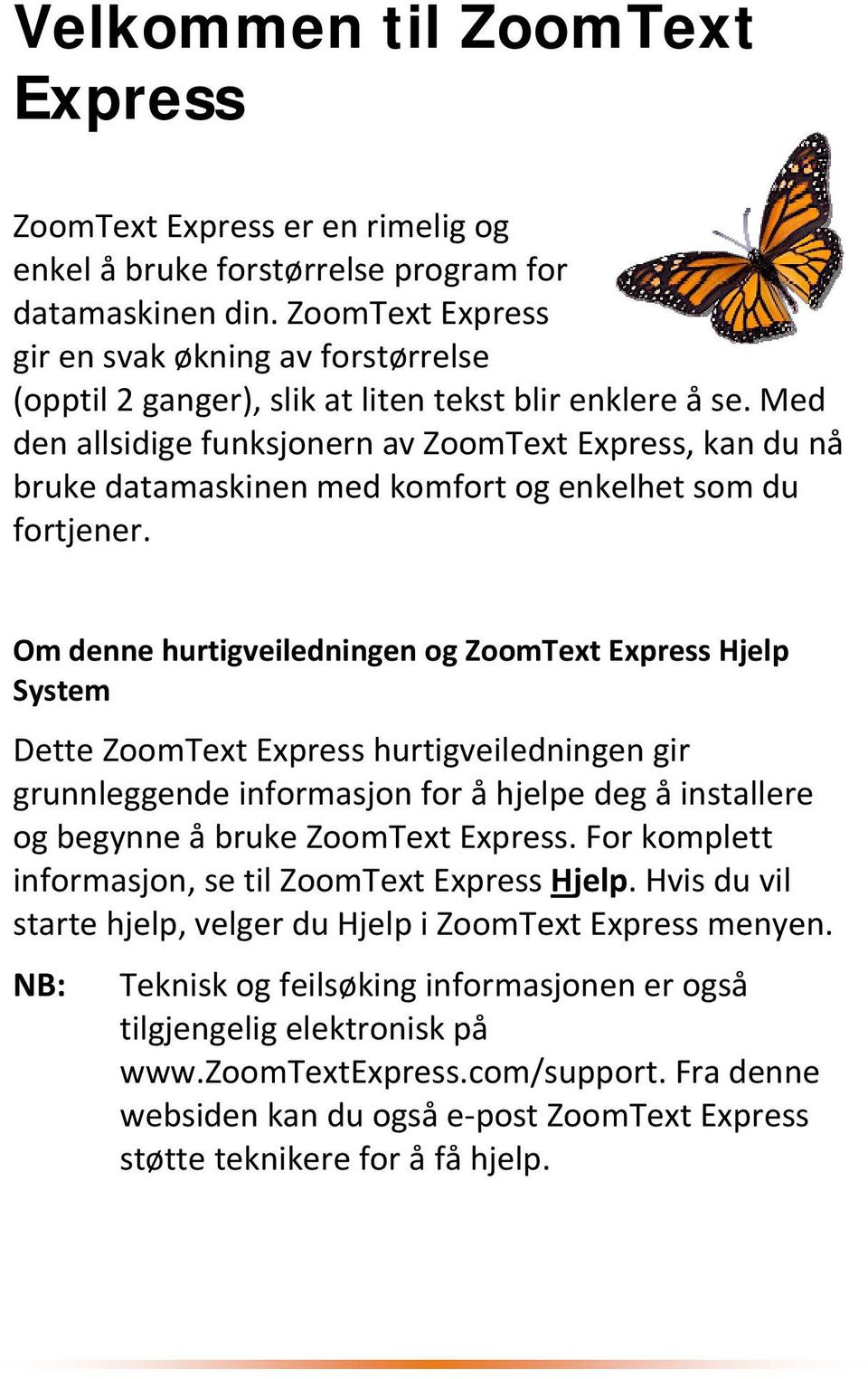 Med den allsidige funksjonern av ZoomText Express, kan du nå bruke datamaskinen med komfort og enkelhet som du fortjener.