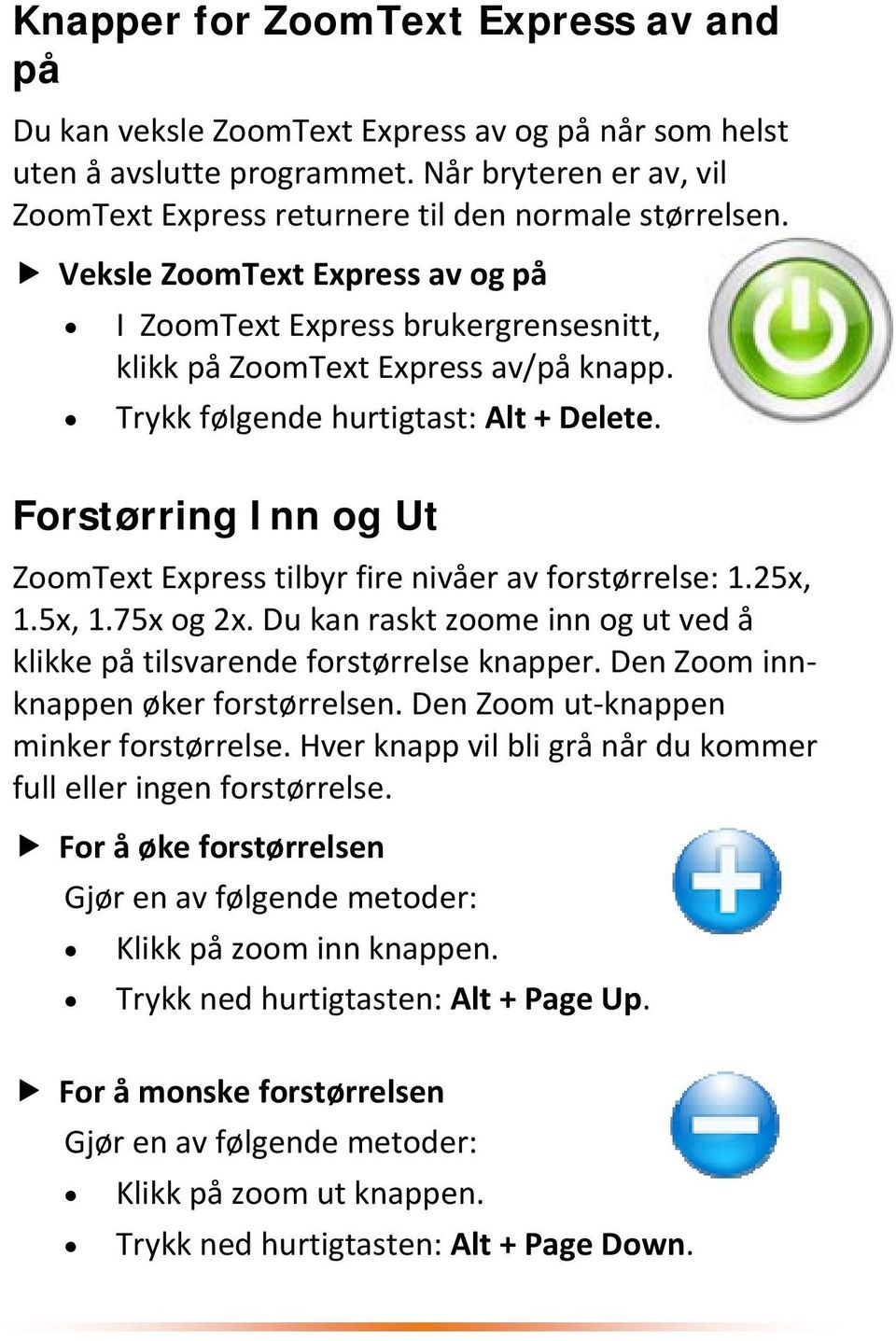 Forstørring Inn og Ut ZoomText Express tilbyr fire nivåer av forstørrelse: 1.25x, 1.5x, 1.75x og 2x. Du kan raskt zoome inn og ut ved å klikke på tilsvarende forstørrelse knapper.