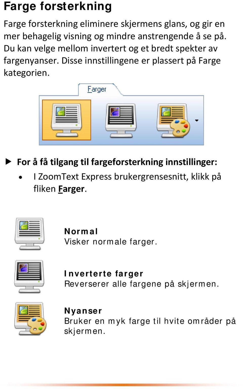 For å få tilgang til fargeforsterkning innstillinger: I ZoomText Express brukergrensesnitt, klikk på fliken Farger.