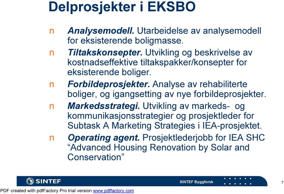 Analyse av rehabiliterte boliger, og igangsetting av nye forbildeprosjekter. Markedsstrategi.