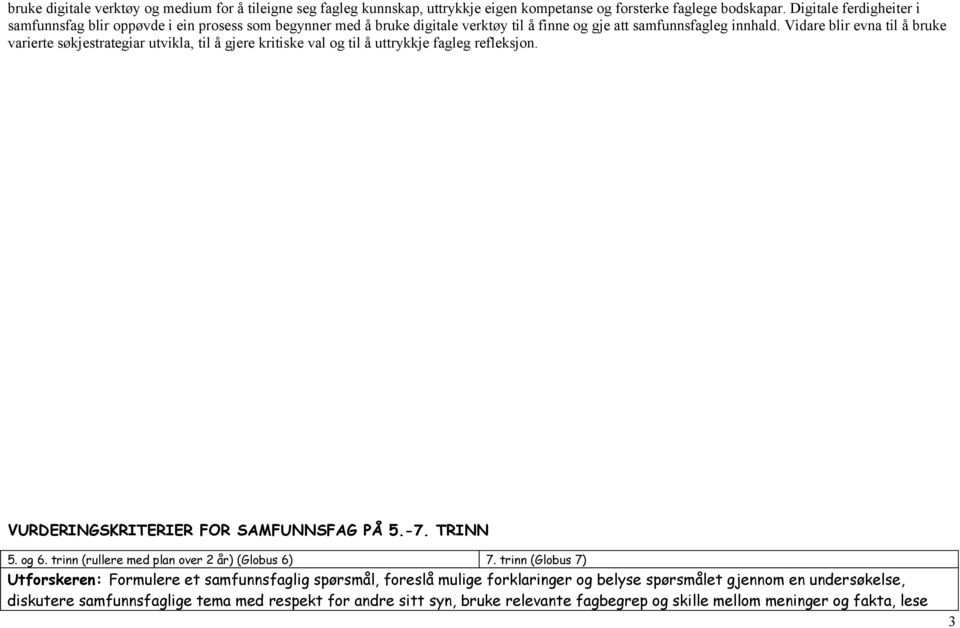 Vidare blir evna til å bruke varierte søkjestrategiar utvikla, til å gjere kritiske val og til å uttrykkje fagleg refleksjon. VURDERINGSKRITERIER FOR SAMFUNNSFAG PÅ 5.-7. TRINN 5. og 6.