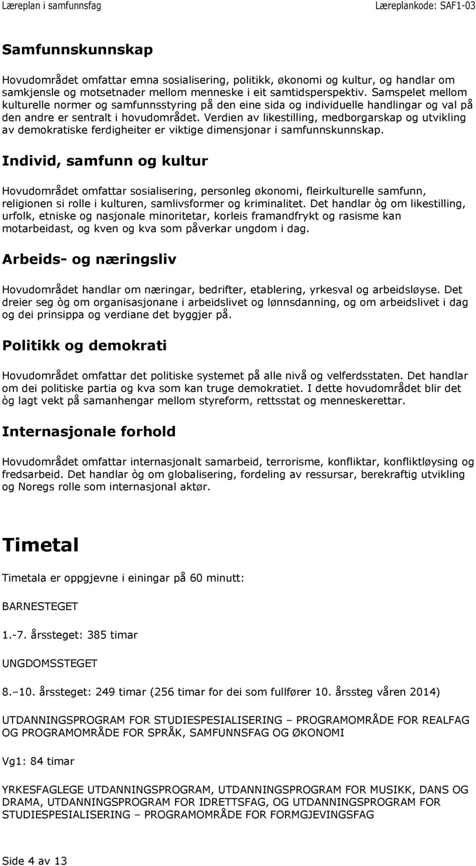 Verdien av likestilling, medborgarskap og utvikling av demokratiske ferdigheiter er viktige dimensjonar i samfunnskunnskap.