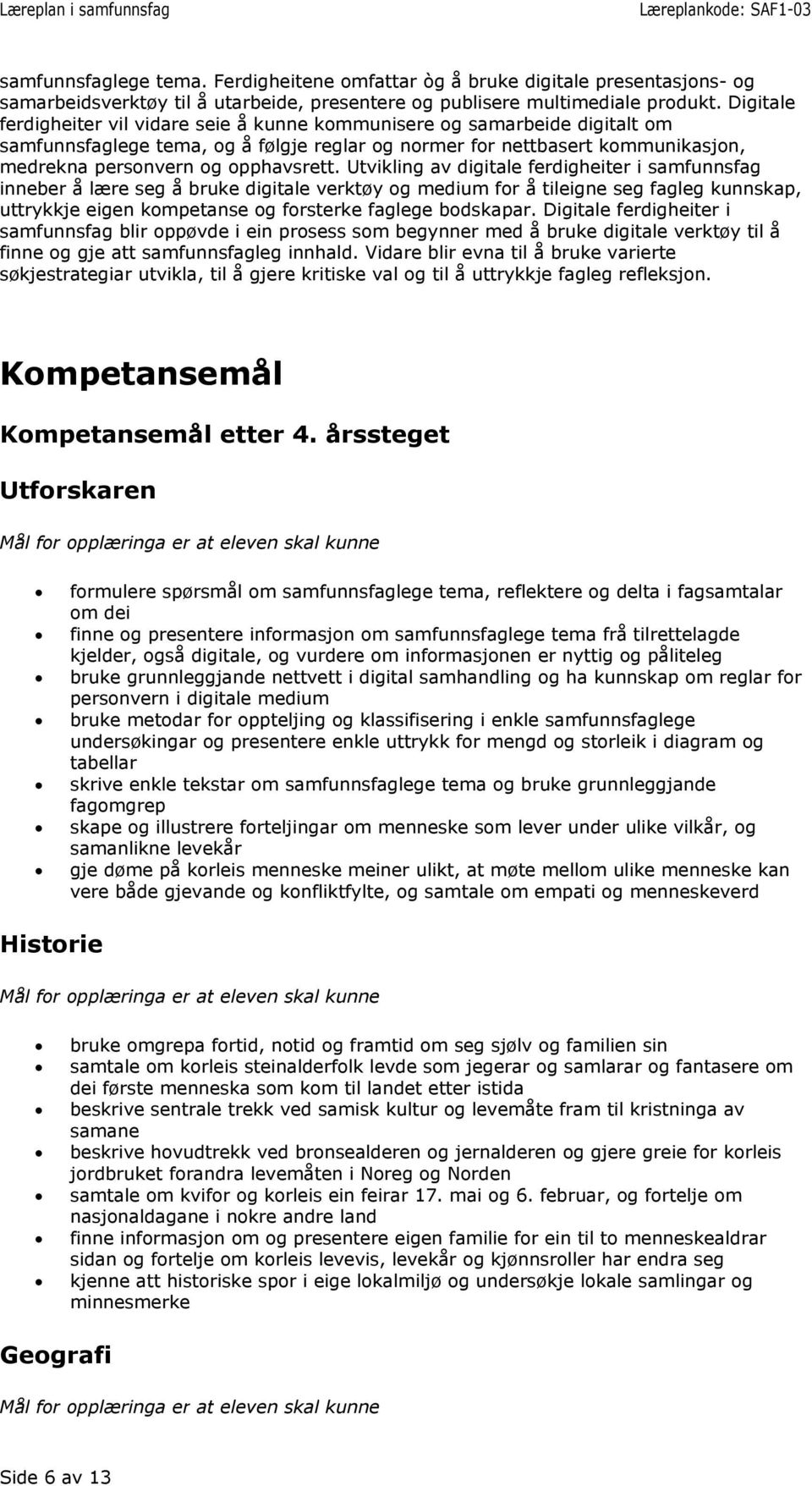 Utvikling av digitale ferdigheiter i samfunnsfag inneber å lære seg å bruke digitale verktøy og medium for å tileigne seg fagleg kunnskap, uttrykkje eigen kompetanse og forsterke faglege bodskapar.