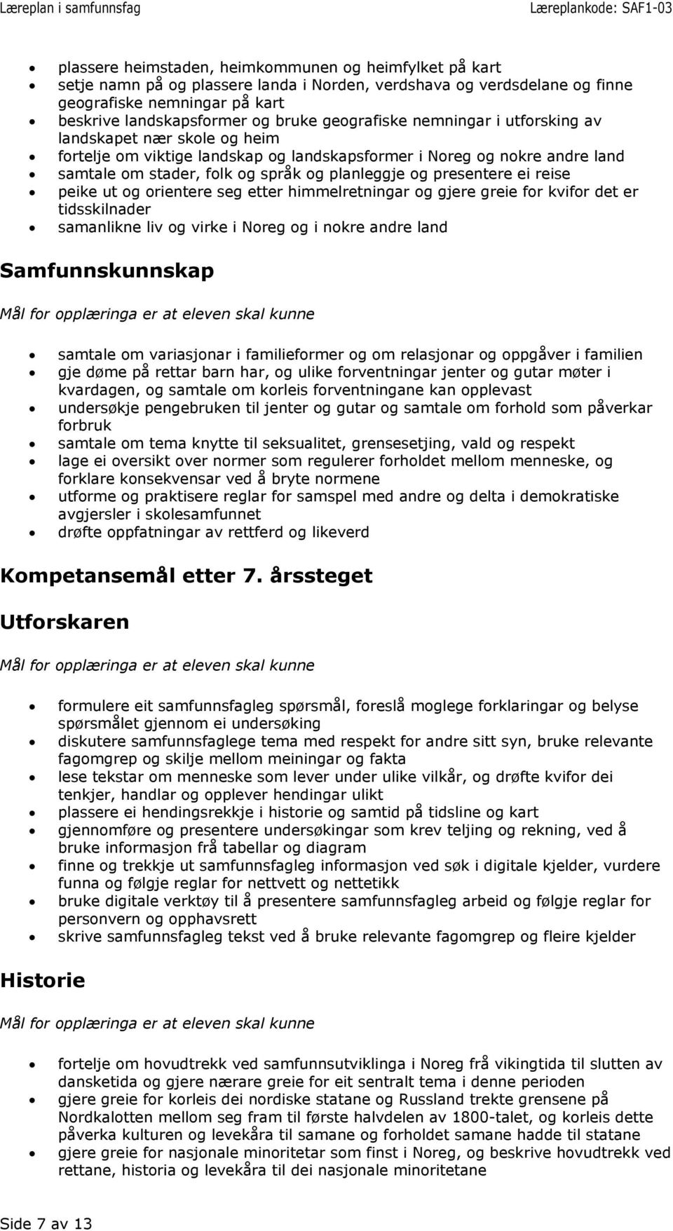 presentere ei reise peike ut og orientere seg etter himmelretningar og gjere greie for kvifor det er tidsskilnader samanlikne liv og virke i Noreg og i nokre andre land Samfunnskunnskap samtale om