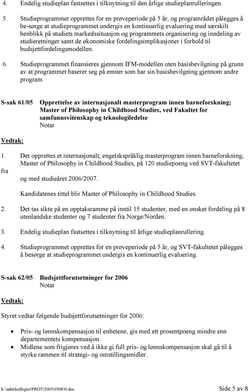 og programmets organisering og inndeling av studieretninger samt de økonomiske fordelingsimplikasjoner i forhold til budsjettfordelingsmodellen. 6.