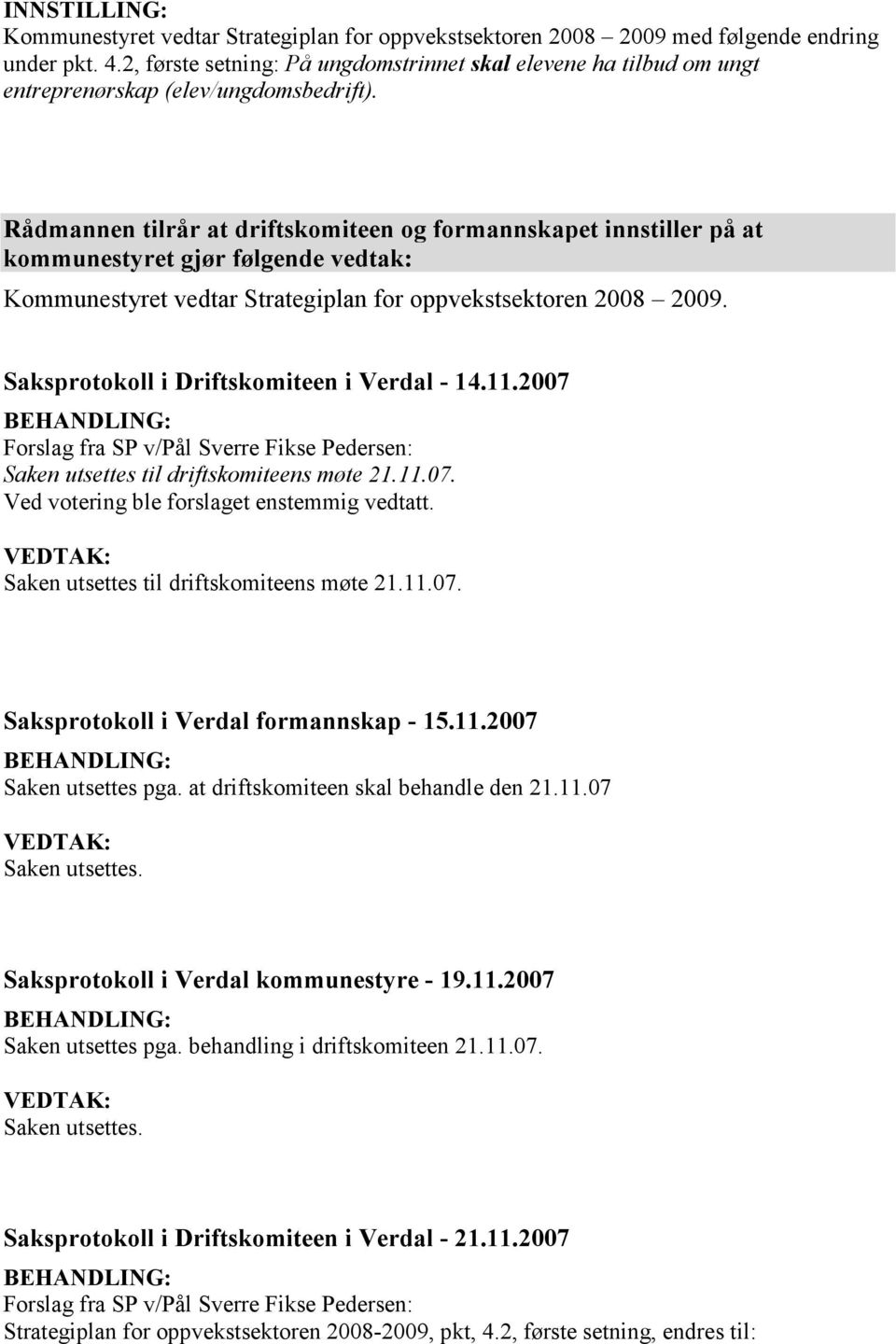 Rådmannen tilrår at driftskomiteen og formannskapet innstiller på at kommunestyret gjør følgende vedtak: Kommunestyret vedtar Strategiplan for oppvekstsektoren 2008 2009.