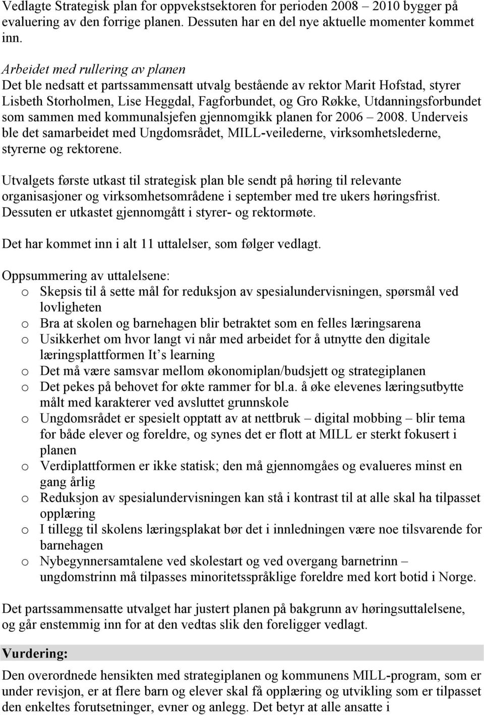 som sammen med kommunalsjefen gjennomgikk planen for 2006 2008. Underveis ble det samarbeidet med Ungdomsrådet, MILL-veilederne, virksomhetslederne, styrerne og rektorene.