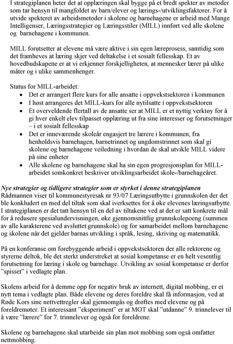 MILL forutsetter at elevene må være aktive i sin egen læreprosess, samtidig som det framheves at læring skjer ved deltakelse i et sosialt fellesskap.