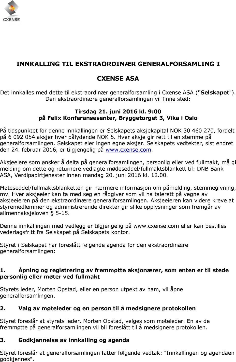 9:00 på Felix Konferansesenter, Bryggetorget 3, Vika i Oslo På tidspunktet for denne innkallingen er Selskapets aksjekapital NOK 30 460 270, fordelt på 6 092 054 aksjer hver pålydende NOK 5.