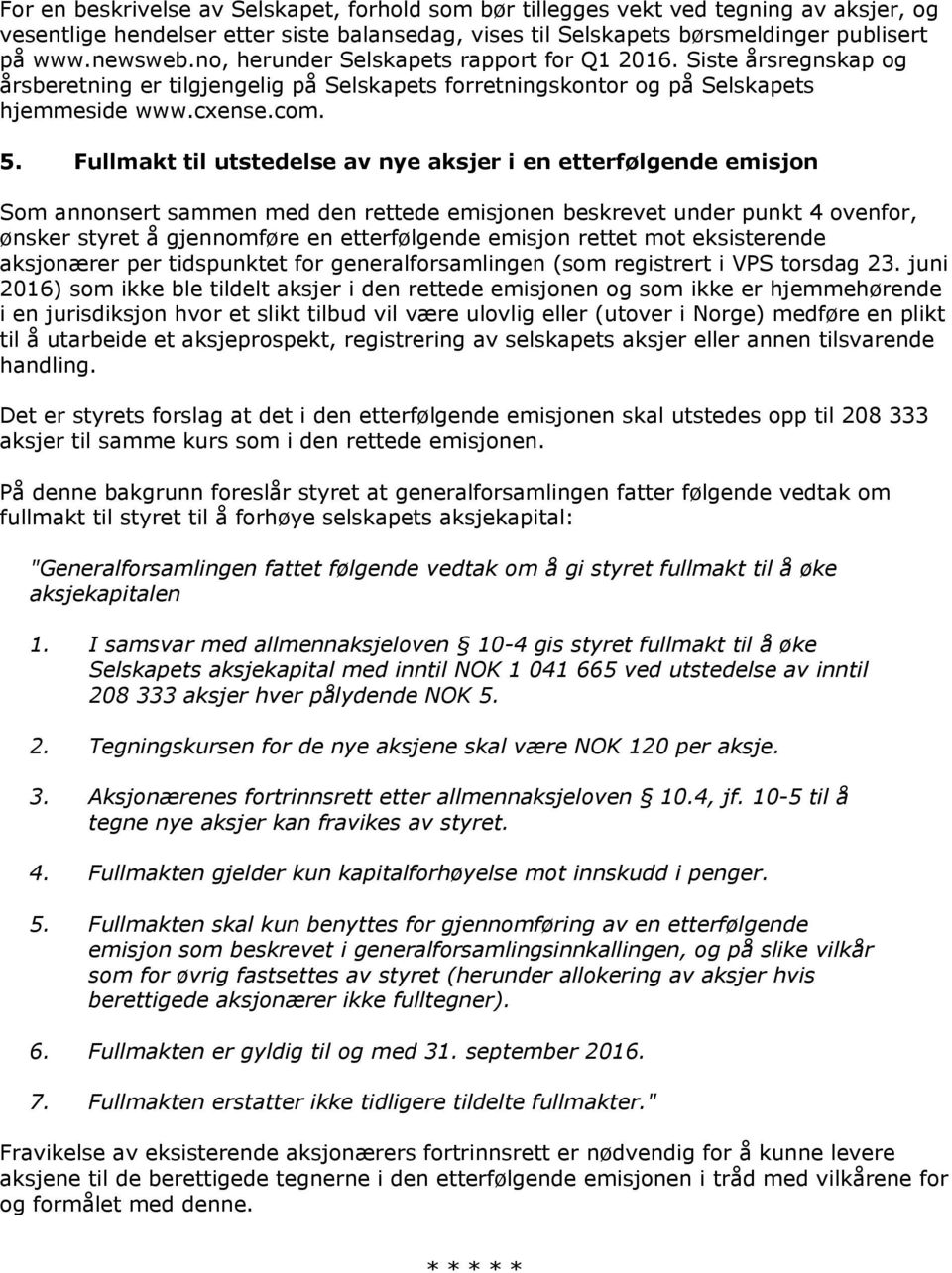 Fullmakt til utstedelse av nye aksjer i en etterfølgende emisjon Som annonsert sammen med den rettede emisjonen beskrevet under punkt 4 ovenfor, ønsker styret å gjennomføre en etterfølgende emisjon