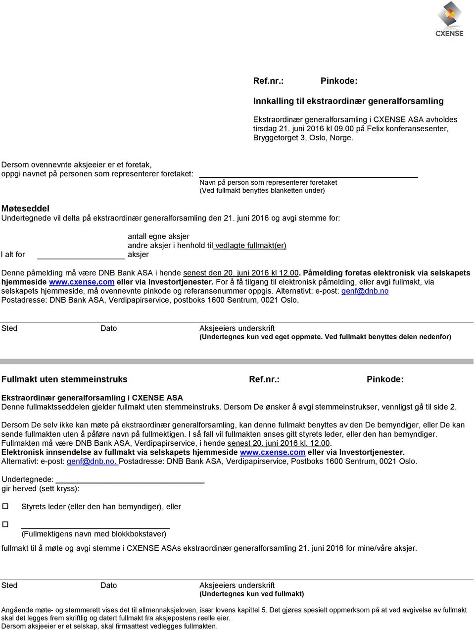 Dersom ovennevnte aksjeeier er et foretak, oppgi navnet på personen som representerer foretaket: Navn på person som representerer foretaket (Ved fullmakt benyttes blanketten under) Møteseddel